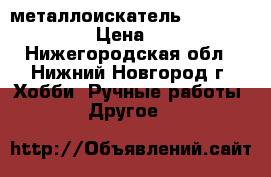металлоискатель Nokta Fokc Kore › Цена ­ 35 000 - Нижегородская обл., Нижний Новгород г. Хобби. Ручные работы » Другое   